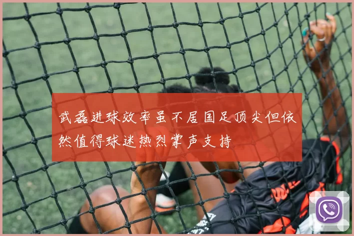 武磊进球效率虽不居国足顶尖但依然值得球迷热烈掌声支持